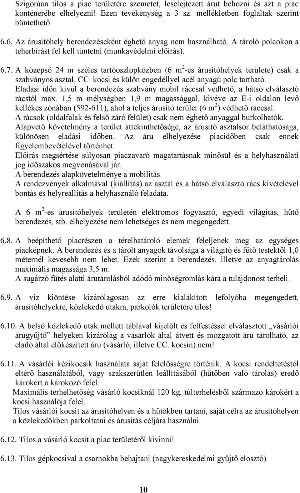 A középső 24 m széles tartóoszlopközben (6 m 2 -es árusítóhelyek területe) csak a szabványos asztal, CC. kocsi és külön engedéllyel acél anyagú polc tartható.