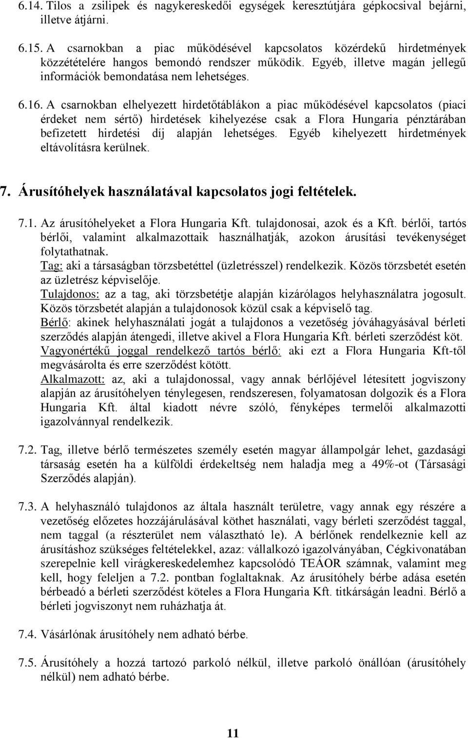 A csarnokban elhelyezett hirdetőtáblákon a piac működésével kapcsolatos (piaci érdeket nem sértő) hirdetések kihelyezése csak a Flora Hungaria pénztárában befizetett hirdetési díj alapján lehetséges.