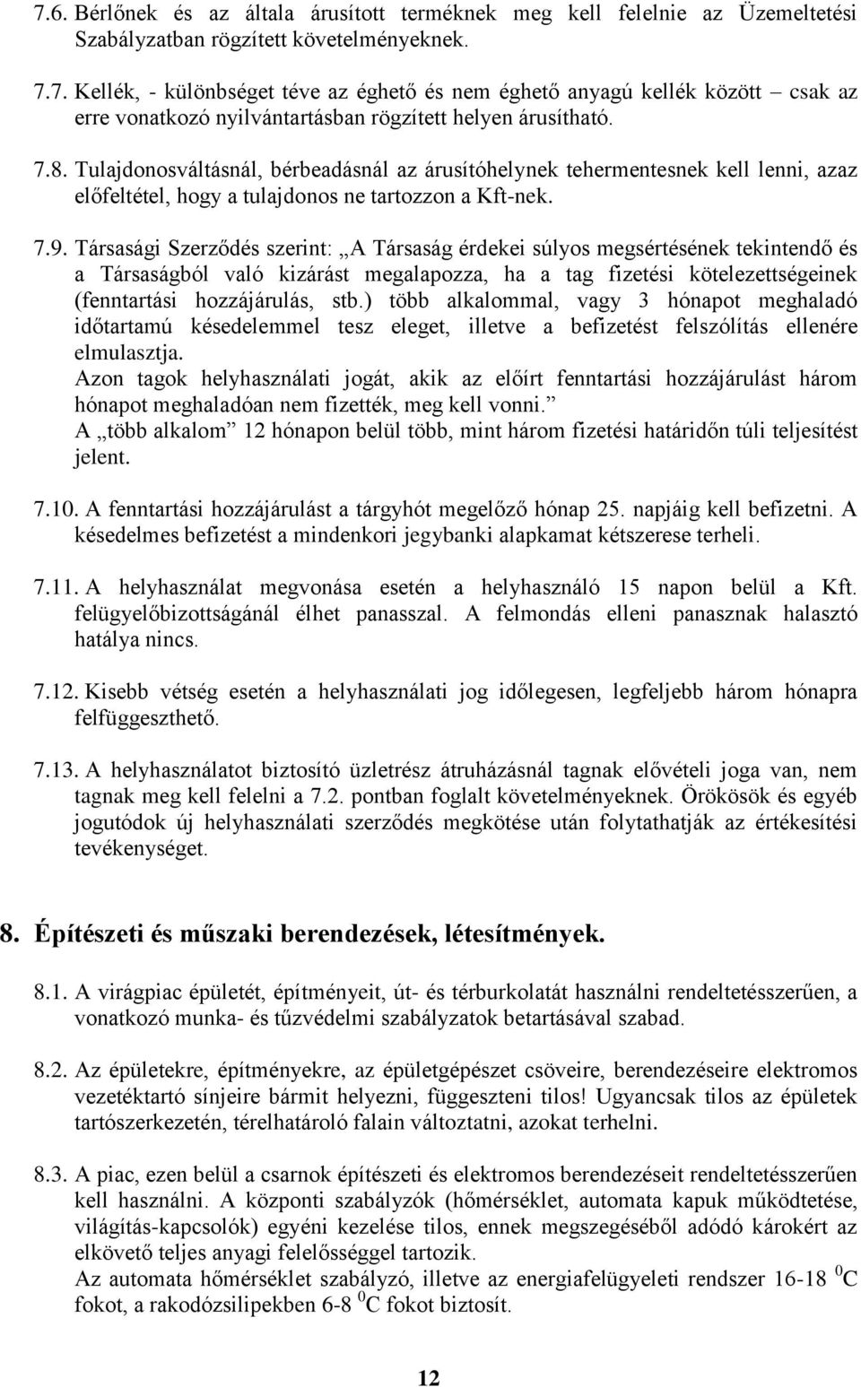 Társasági Szerződés szerint: A Társaság érdekei súlyos megsértésének tekintendő és a Társaságból való kizárást megalapozza, ha a tag fizetési kötelezettségeinek (fenntartási hozzájárulás, stb.