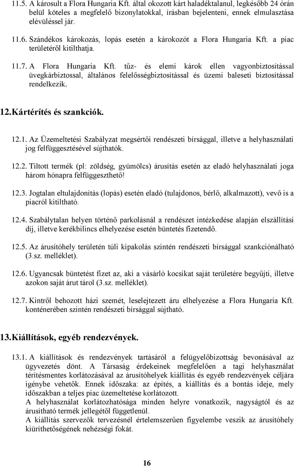 tűz- és elemi károk ellen vagyonbiztosítással üvegkárbiztossal, általános felelősségbiztosítással és üzemi baleseti biztosítással rendelkezik. 12