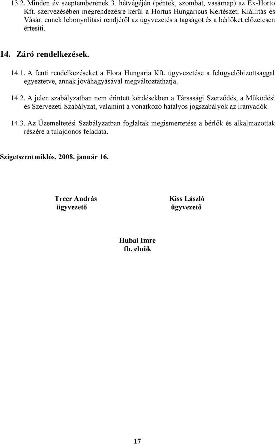 14.1. A fenti rendelkezéseket a Flora Hungaria Kft. ügyvezetése a felügyelőbizottsággal egyeztetve, annak jóváhagyásával megváltoztathatja. 14.2.