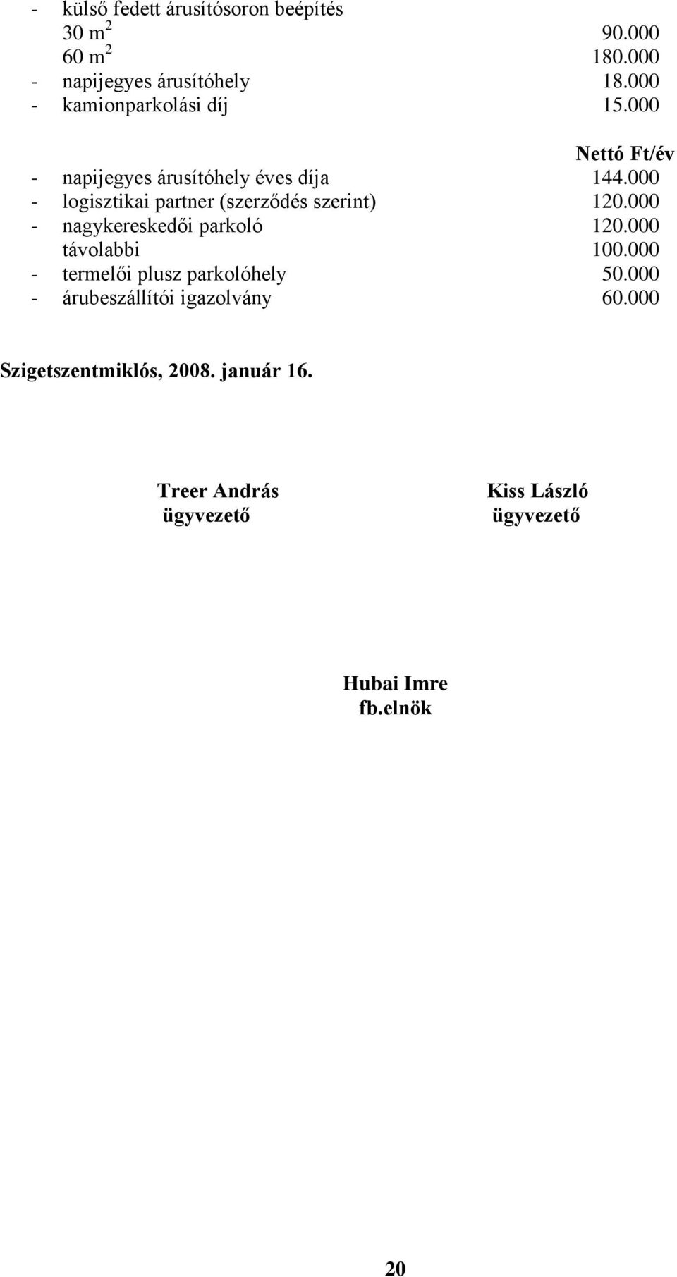 000 - logisztikai partner (szerződés szerint) 120.000 - nagykereskedői parkoló 120.000 távolabbi 100.