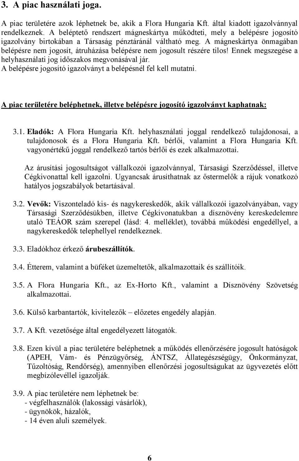 A mágneskártya önmagában belépésre nem jogosít, átruházása belépésre nem jogosult részére tilos! Ennek megszegése a helyhasználati jog időszakos megvonásával jár.