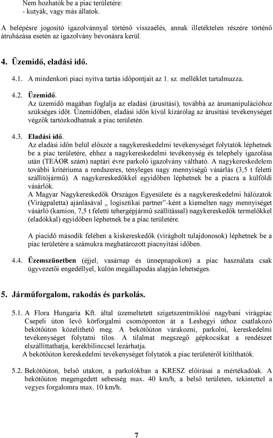 A mindenkori piaci nyitva tartás időpontjait az 1. sz. melléklet tartalmazza. 4.2. Üzemidő. Az üzemidő magában foglalja az eladási (árusítási), továbbá az árumanipulációhoz szükséges időt.