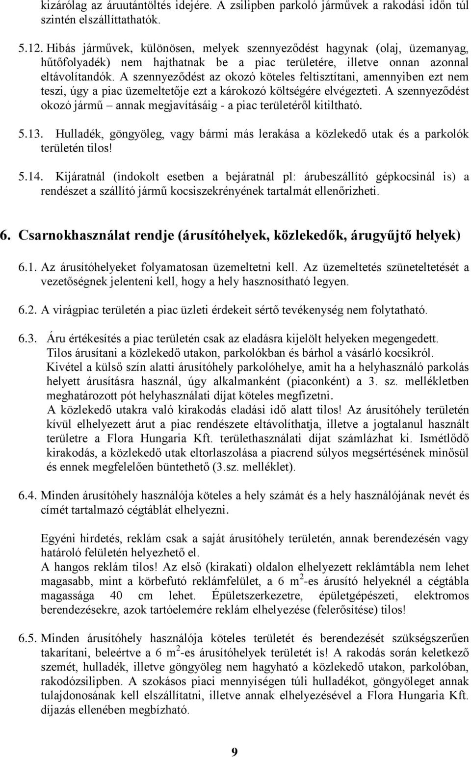 A szennyeződést az okozó köteles feltisztítani, amennyiben ezt nem teszi, úgy a piac üzemeltetője ezt a károkozó költségére elvégezteti.