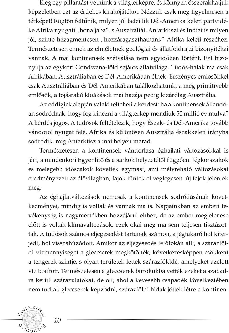 keleti részéhez. Természetesen ennek az elméletnek geológiai és állatföldrajzi bizonyítékai vannak. A mai kontinensek szétválása nem egyidőben történt.