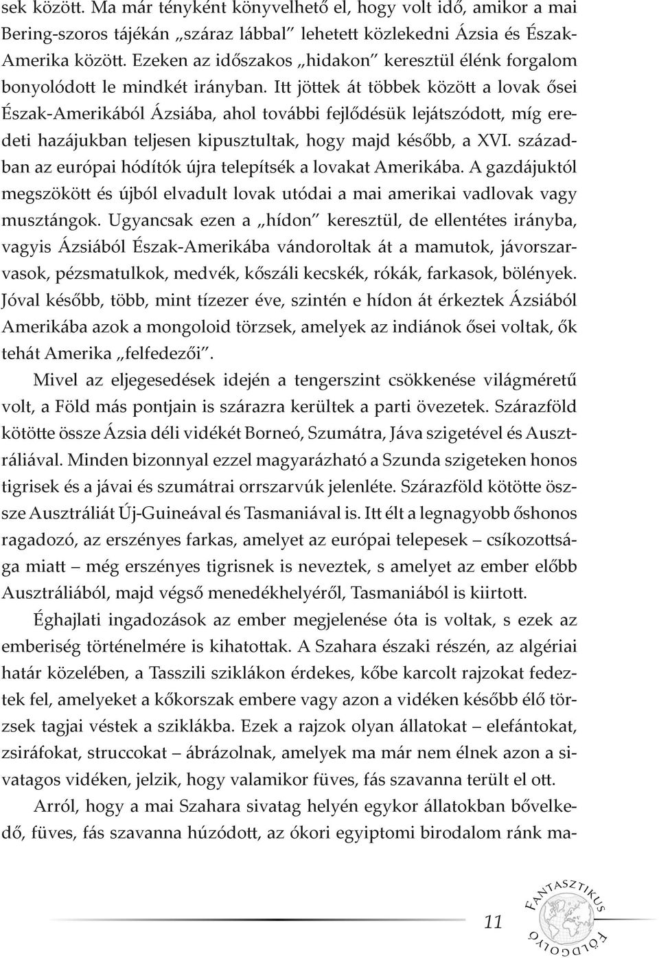 Itt jöttek át többek között a lovak ősei Észak-Amerikából Ázsiába, ahol további fejlődésük lejátszódott, míg eredeti hazájukban teljesen kipusztultak, hogy majd később, a XVI.