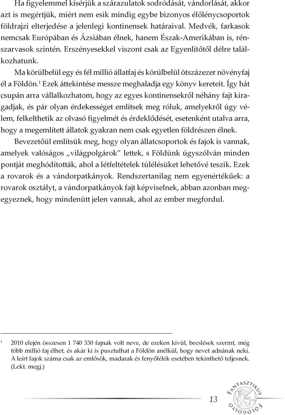 Ma körülbelül egy és fél millió állatfaj és körülbelül ötszázezer növényfaj él a Földön. 1 Ezek áttekintése messze meghaladja egy könyv kereteit.