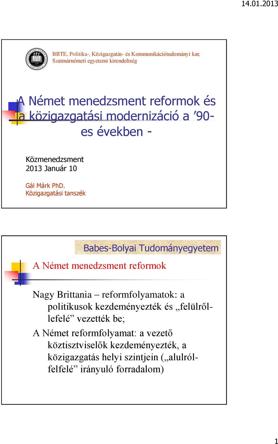 Közigazgatási tanszék A Német menedzsment reformok Nagy Brittania reformfolyamatok: a politikusok kezdeményezték és