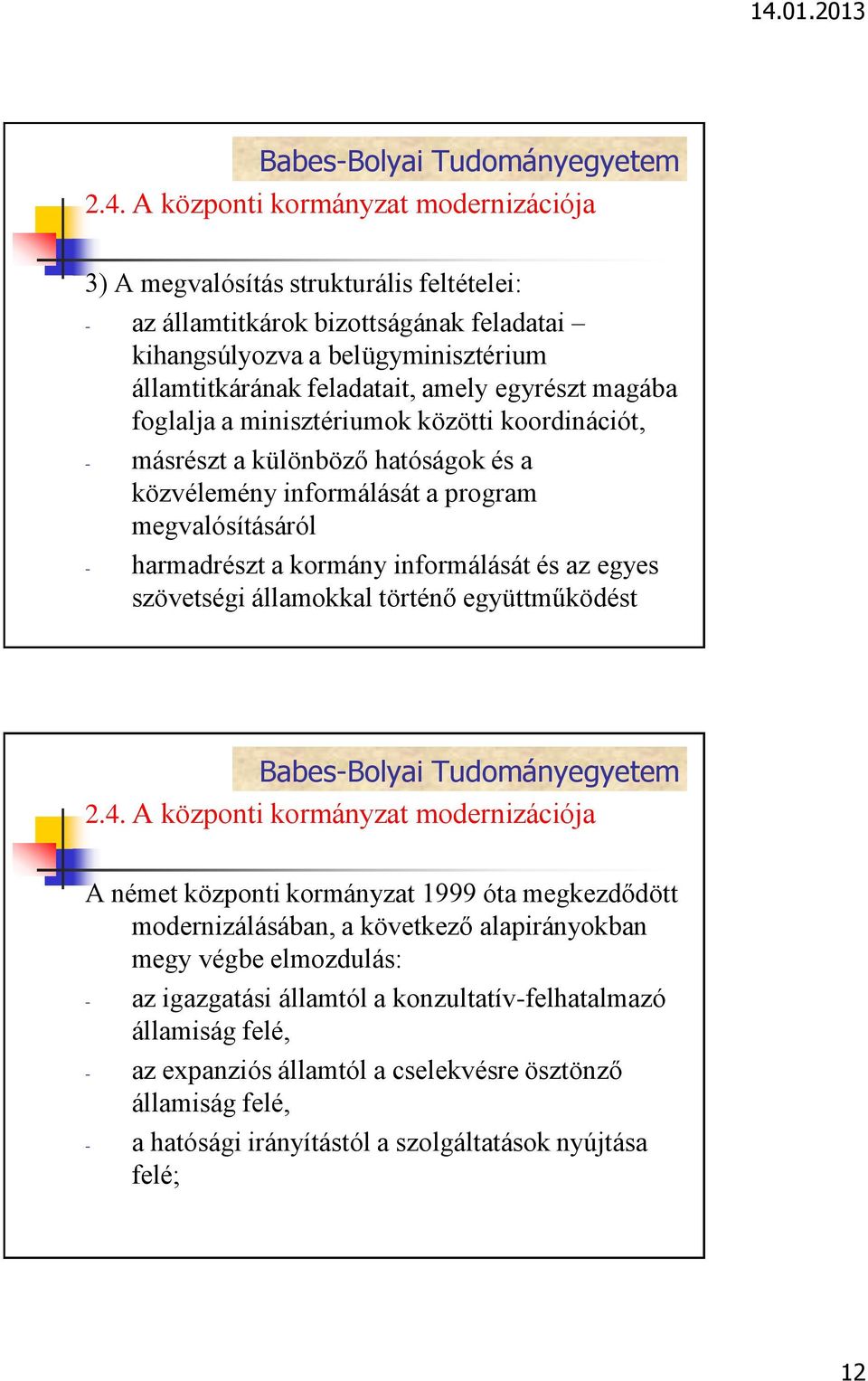 az egyes szövetségi államokkal történő együttműködést A német központi kormányzat 1999 óta megkezdődött modernizálásában, a következő alapirányokban megy végbe elmozdulás: - az