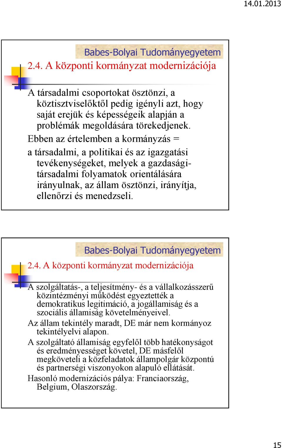 ellenőrzi és menedzseli. A szolgáltatás-, a teljesítmény- és a vállalkozásszerű közintézményi működést egyeztették a demokratikus legitimáció, a jogállamiság és a szociális államiság követelményeivel.