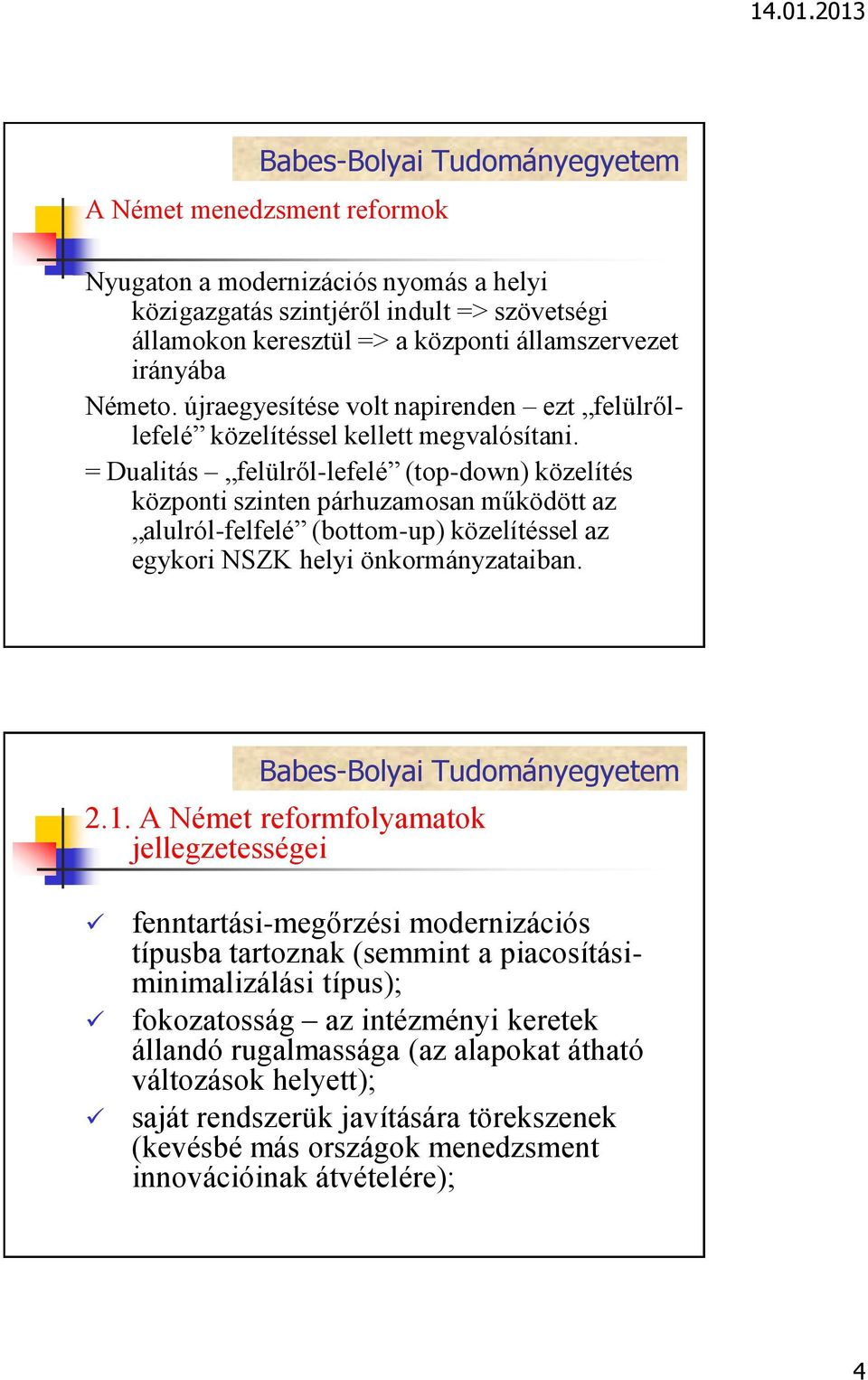 = Dualitás felülről-lefelé (top-down) közelítés központi szinten párhuzamosan működött az alulról-felfelé (bottom-up) közelítéssel az egykori NSZK helyi önkormányzataiban. 2.1.