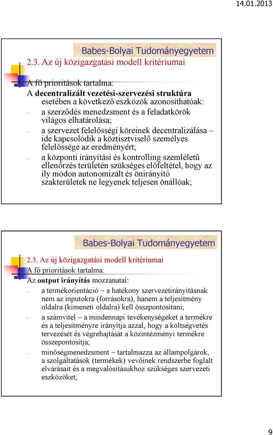 szemléletű ellenőrzés területén szükséges előfeltétel, hogy az ily módon autonomizált és önirányító szakterületek ne legyenek teljesen önállóak; 2.3.