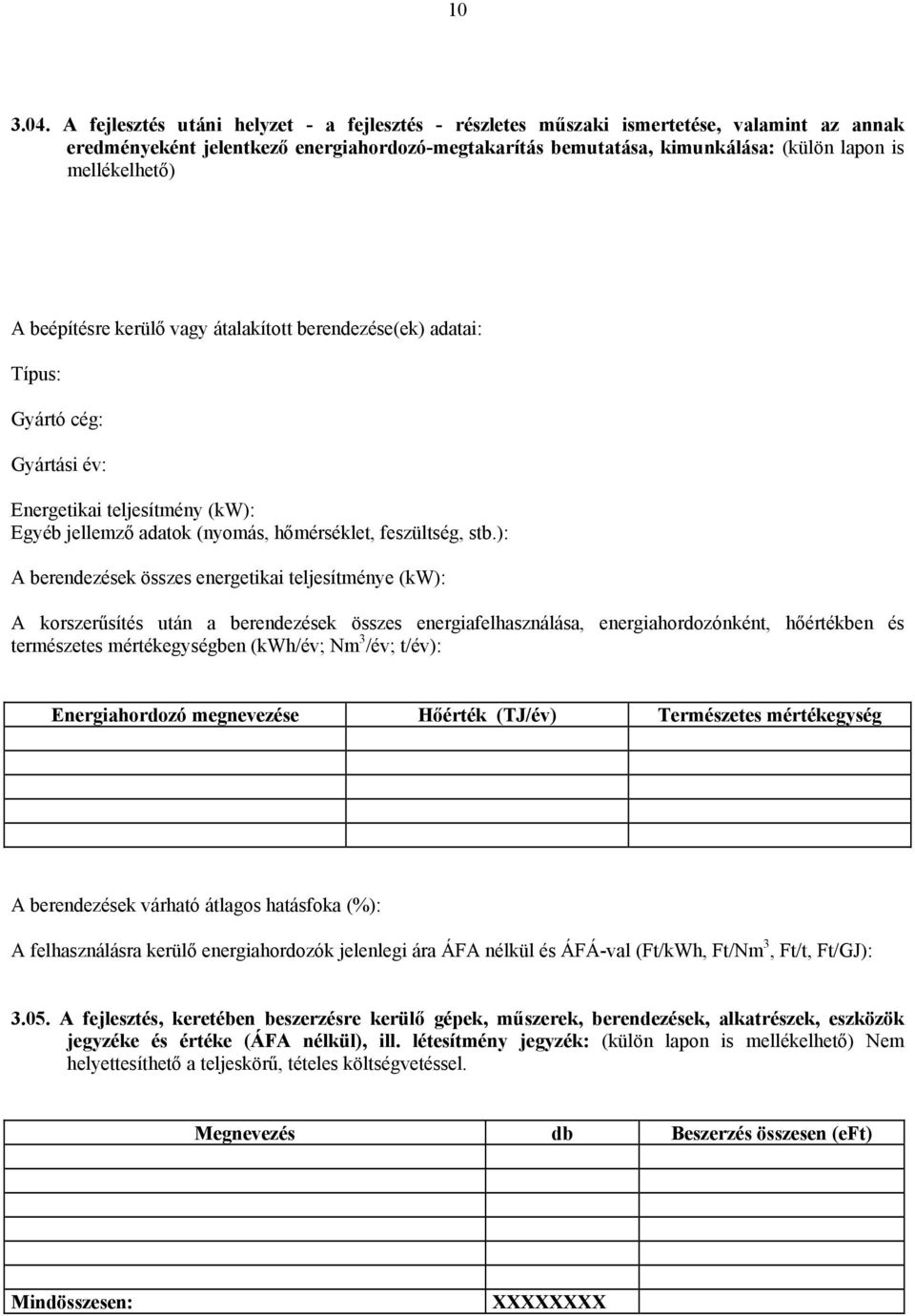 mellékelhető) A beépítésre kerülő vagy átalakított berendezése(ek) adatai: Típus: Gyártó cég: Gyártási év: Energetikai teljesítmény (kw): Egyéb jellemző adatok (nyomás, hőmérséklet, feszültség, stb.