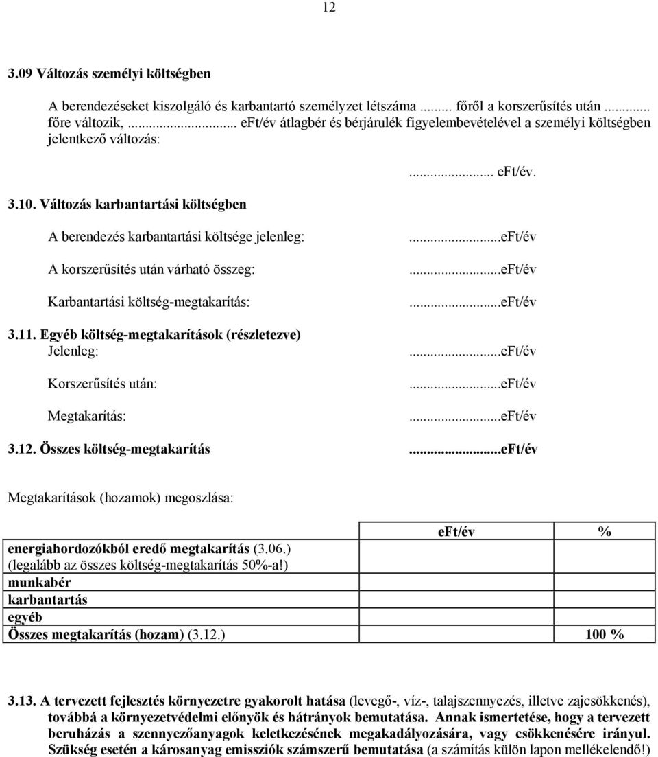 11. Egyéb költség-megtakarítások (részletezve) Jelenleg: Korszerűsítés után: Megtakarítás:...eFt/év...eFt/év...eFt/év...eFt/év...eFt/év...eFt/év 3.12. Összes költség-megtakarítás.