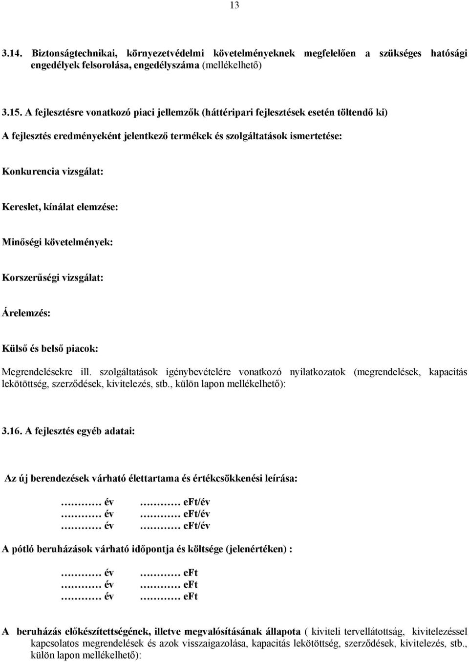 kínálat elemzése: Minőségi követelmények: Korszerűségi vizsgálat: Árelemzés: Külső és belső piacok: Megrendelésekre ill.