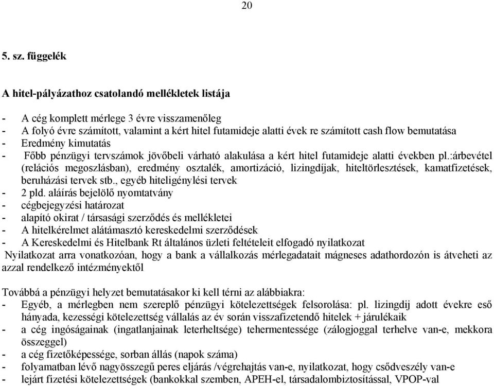 bemutatása - Eredmény kimutatás - Főbb pénzügyi tervszámok jövőbeli várható alakulása a kért hitel futamideje alatti években pl.