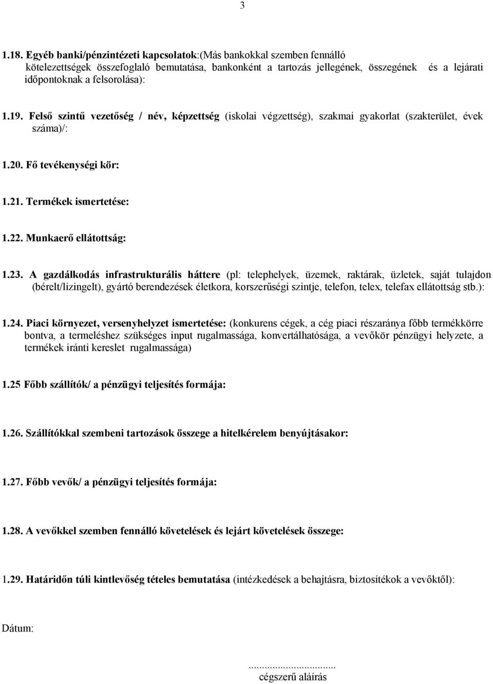 19. Felső szintű vezetőség / név, képzettség (iskolai végzettség), szakmai gyakorlat (szakterület, évek száma)/: 1.20. Fő tevékenységi kör: 1.21. Termékek ismertetése: 1.22. Munkaerő ellátottság: 1.