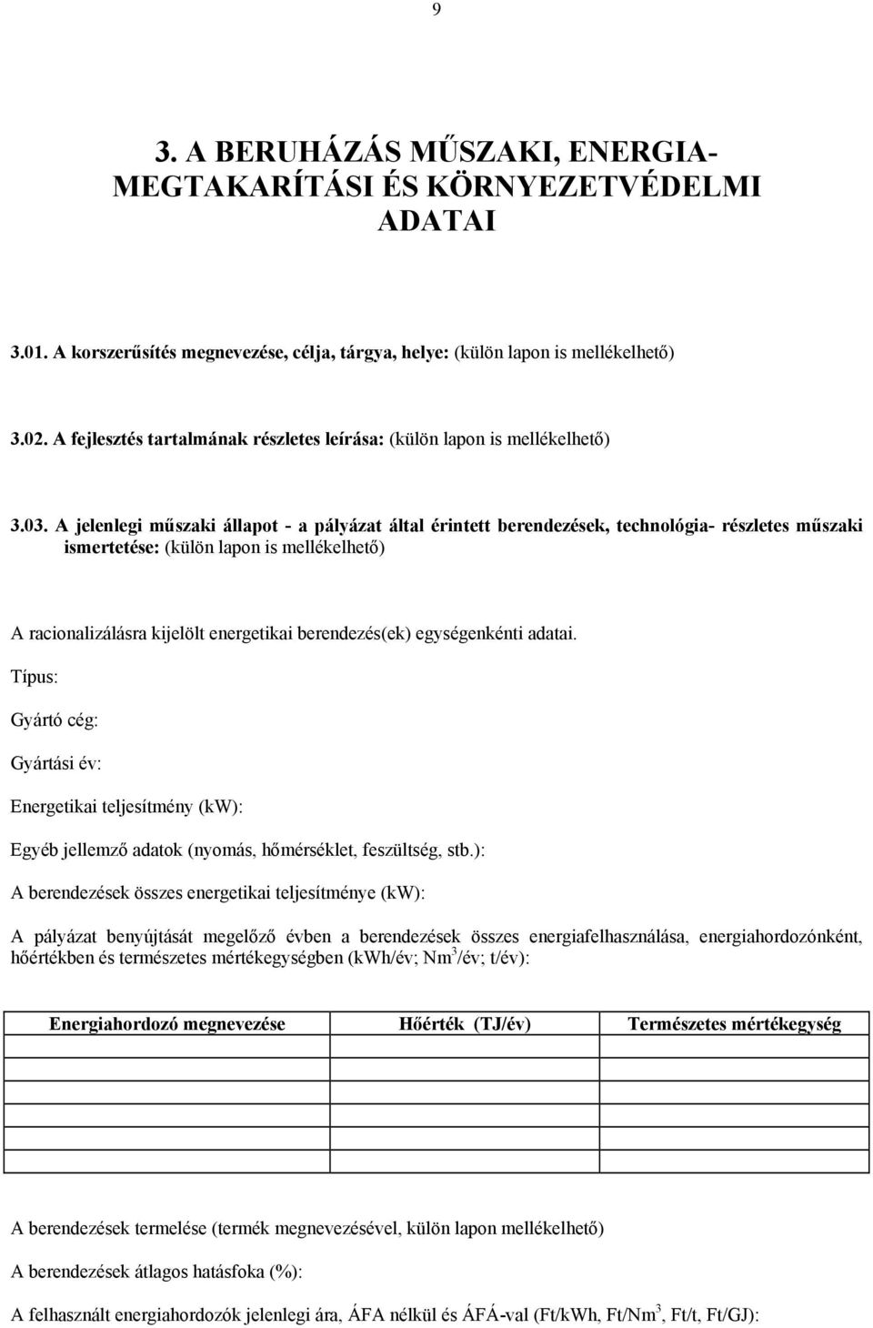 A jelenlegi műszaki állapot - a pályázat által érintett berendezések, technológia- részletes műszaki ismertetése: (külön lapon is mellékelhető) A racionalizálásra kijelölt energetikai berendezés(ek)