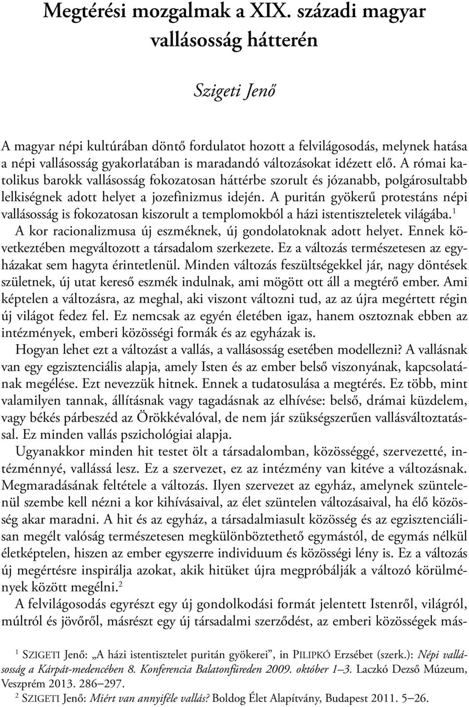 elő. A római katolikus barokk vallásosság fokozatosan háttérbe szorult és józanabb, polgárosultabb lelkiségnek adott helyet a jozefinizmus idején.