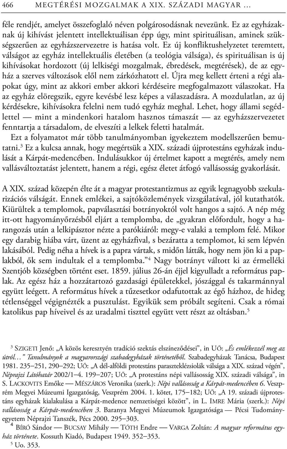 Ez új konfliktushelyzetet teremtett, válságot az egyház intellektuális életében (a teológia válsága), és spirituálisan is új kihívásokat hordozott (új lelkiségi mozgalmak, ébredések, megtérések), de