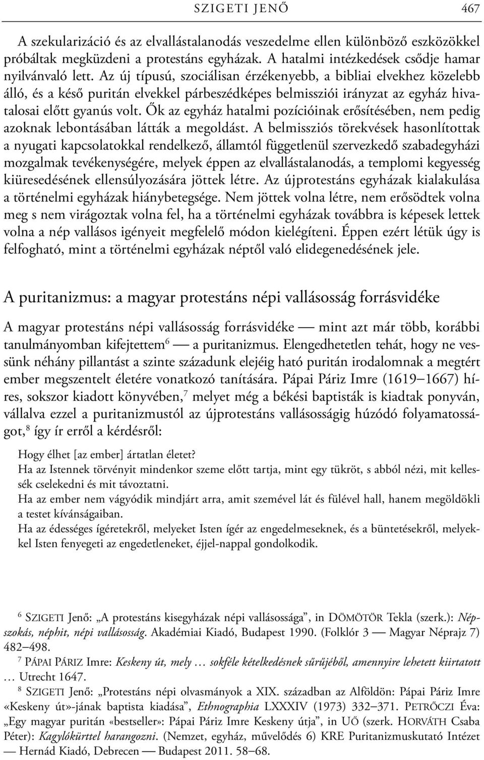 Ők az egyház hatalmi pozícióinak erősítésében, nem pedig azoknak lebontásában látták a megoldást.