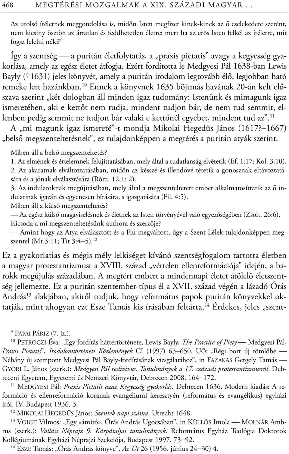 fogsz felelni néki? 9 Így a szentség a puritán életfolytatás, a praxis pietatis avagy a kegyesség gyakorlása, amely az egész életet átfogja.