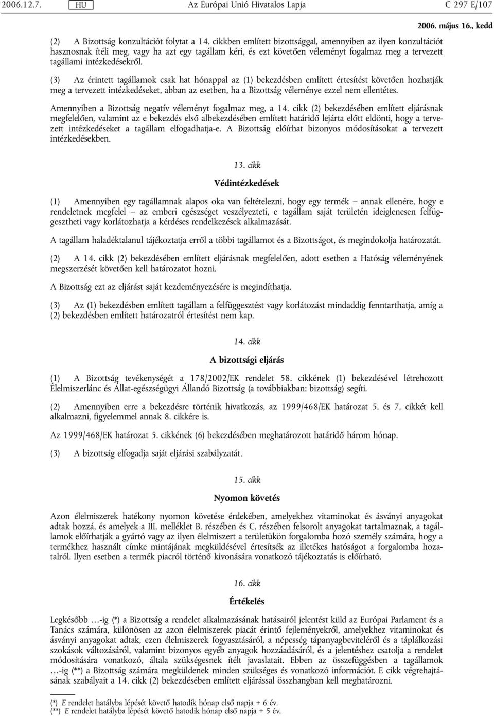 (3) Az érintett tagállamok csak hat hónappal az (1) bekezdésben említett értesítést követően hozhatják meg a tervezett intézkedéseket, abban az esetben, ha a Bizottság véleménye ezzel nem ellentétes.