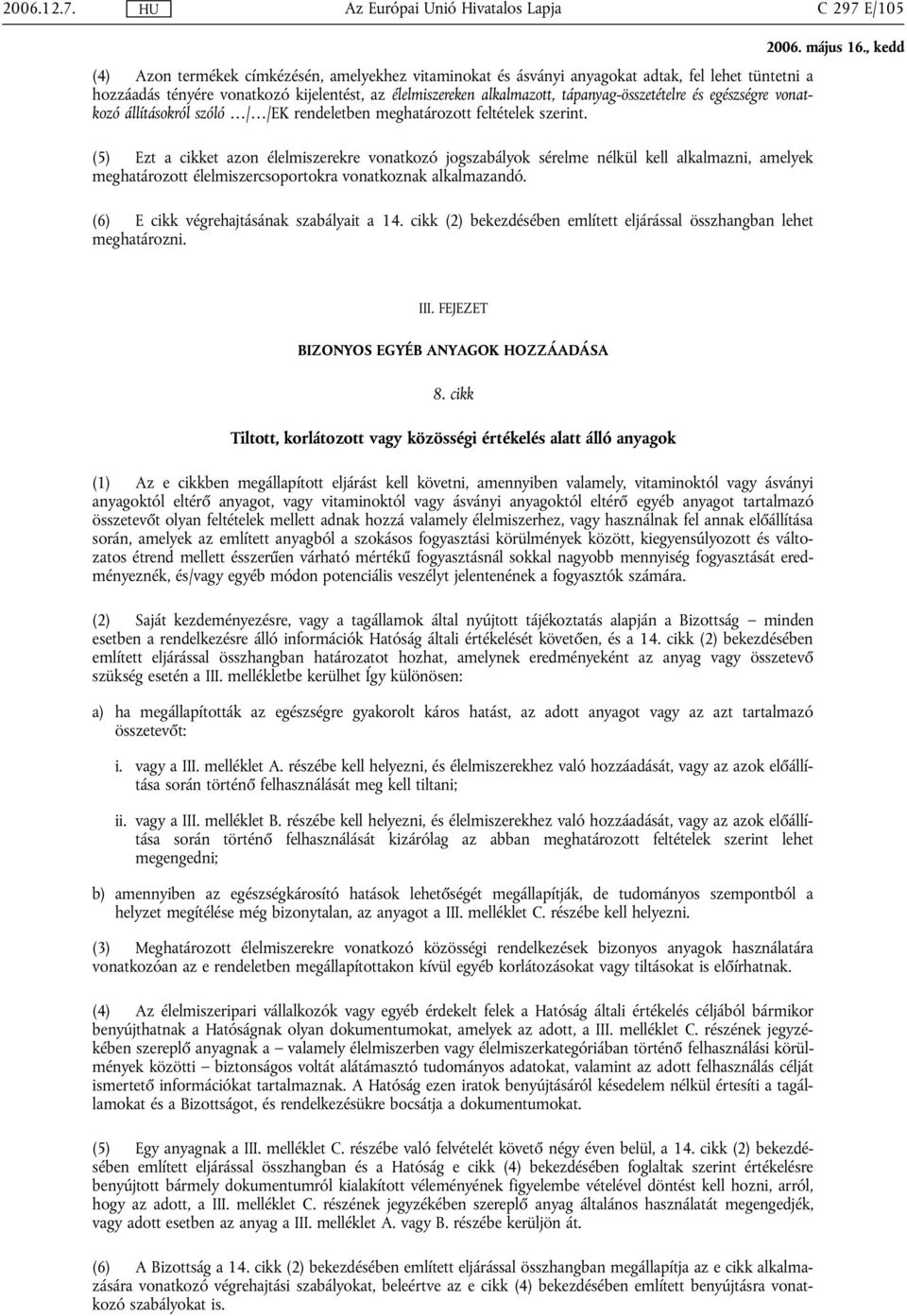 (5) Ezt a cikket azon élelmiszerekre vonatkozó jogszabályok sérelme nélkül kell alkalmazni, amelyek meghatározott élelmiszercsoportokra vonatkoznak alkalmazandó.