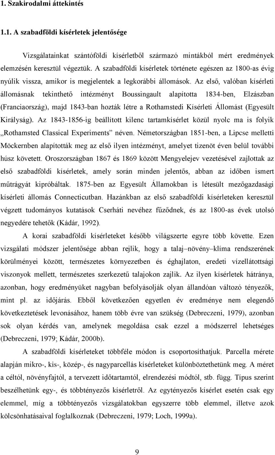 Az első, valóban kísérleti állomásnak tekinthető intézményt Boussingault alapította 1834-ben, Elzászban (Franciaország), majd 1843-ban hozták létre a Rothamstedi Kísérleti Állomást (Egyesült