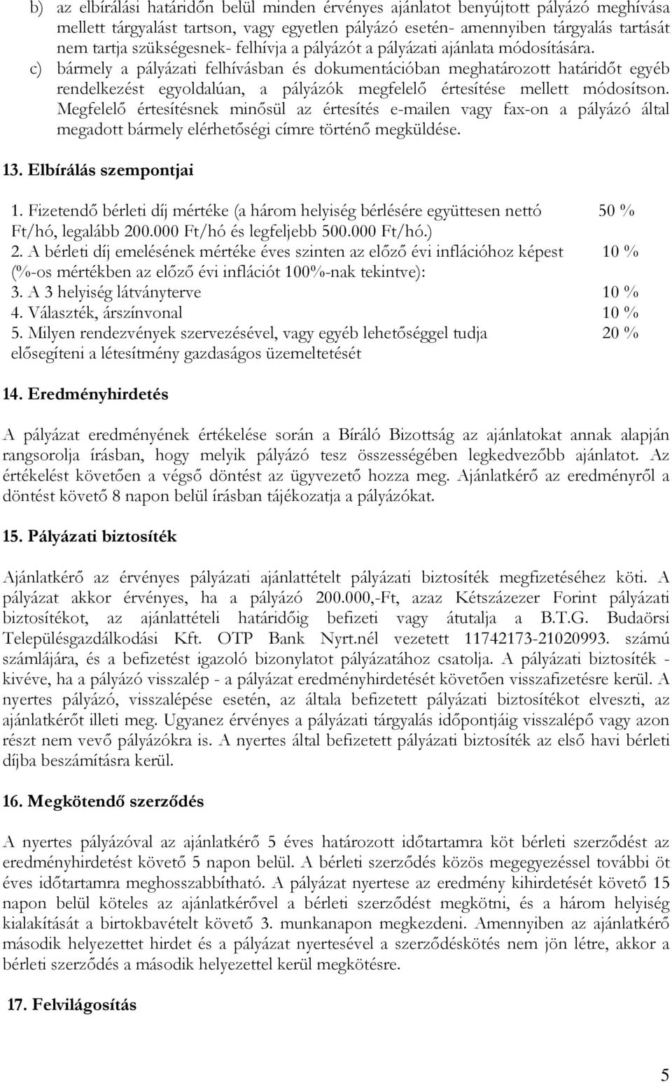 c) bármely a pályázati felhívásban és dokumentációban meghatározott határidőt egyéb rendelkezést egyoldalúan, a pályázók megfelelő értesítése mellett módosítson.