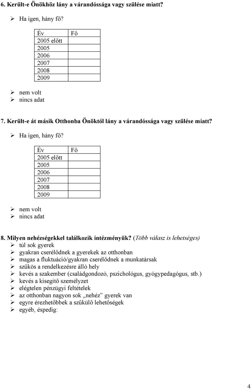 (Több válasz is lehetséges) túl sok gyerek gyakran cserélődnek a gyerekek az otthonban magas a fluktuáció/gyakran cserélődnek a munkatársak szűkös a