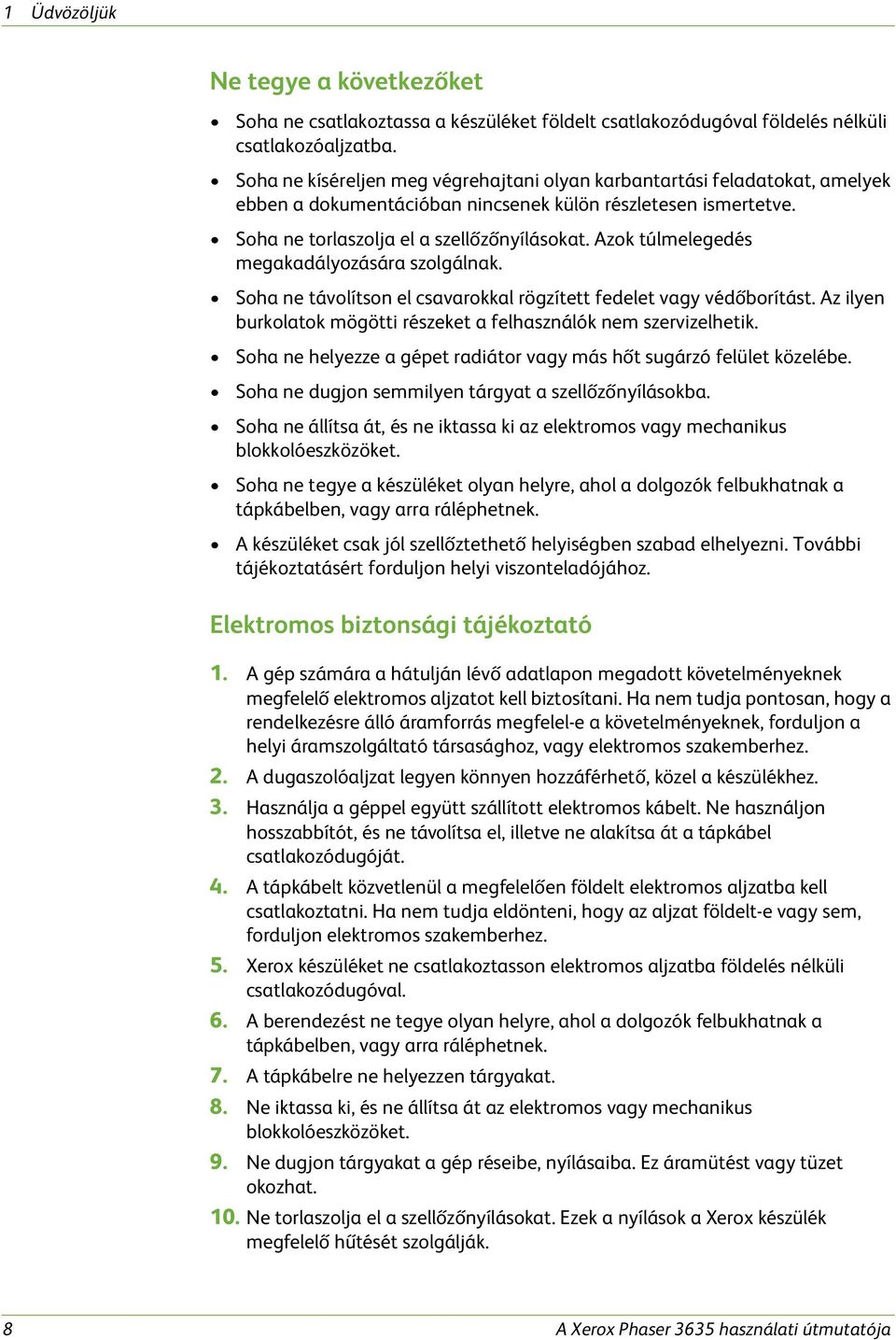 Azok túlmelegedés megakadályozására szolgálnak. Soha ne távolítson el csavarokkal rögzített fedelet vagy védőborítást. Az ilyen burkolatok mögötti részeket a felhasználók nem szervizelhetik.