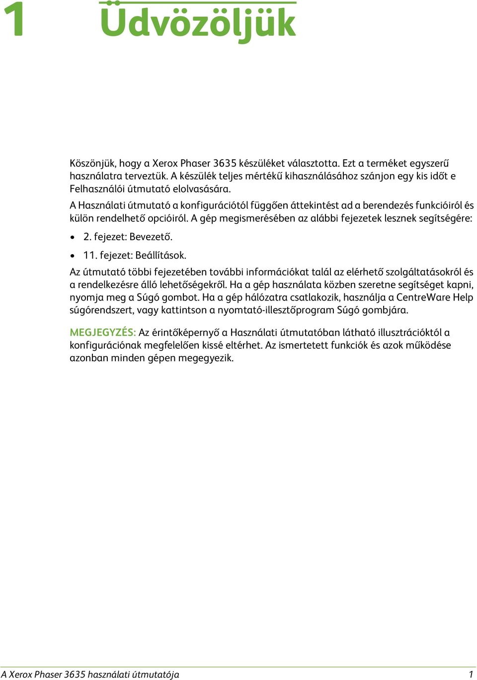 A Használati útmutató a konfigurációtól függően áttekintést ad a berendezés funkcióiról és külön rendelhető opcióiról. A gép megismerésében az alábbi fejezetek lesznek segítségére: 2.