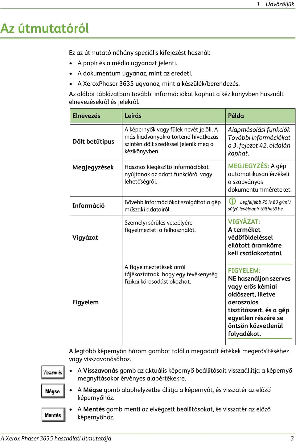 Elnevezés Leírás Példa Dőlt betűtípus Megjegyzések Információ Vigyázat Figyelem A képernyők vagy fülek nevét jelöli.