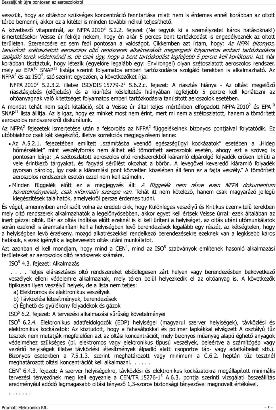 ) ismertetésekor Veisse úr felrója nekem, hogy én akár 5 perces bent tartózkodást is engedélyeznék az oltott területen. Szerencsére ez sem fedi pontosan a valóságot.