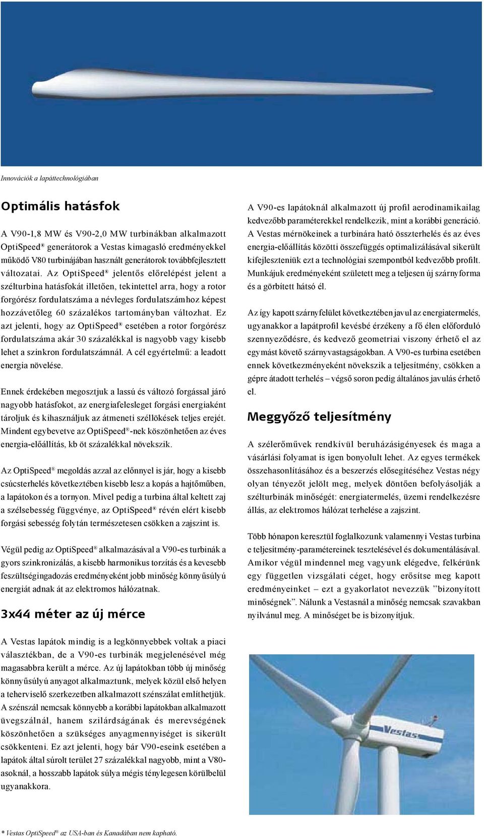 Az OptiSpeed jelentős előrelépést jelent a szélturbina hatásfokát illetően, tekintettel arra, hogy a rotor forgórész fordulatszáma a névleges fordulatszámhoz képest hozzávetőleg 60 százalékos