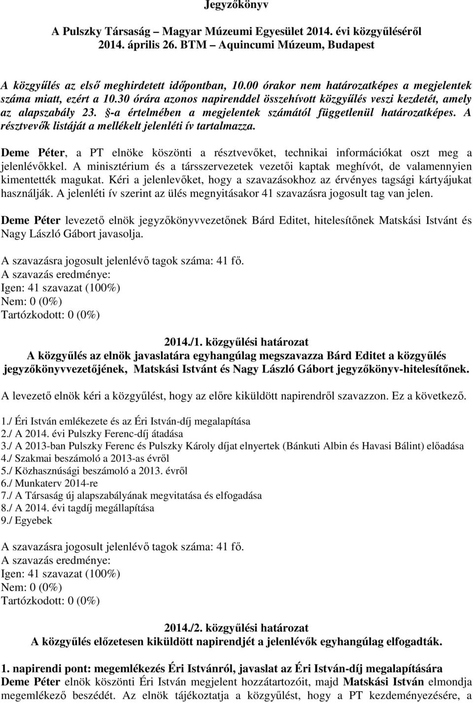 -a értelmében a megjelentek számától függetlenül határozatképes. A résztvevők listáját a mellékelt jelenléti ív tartalmazza.