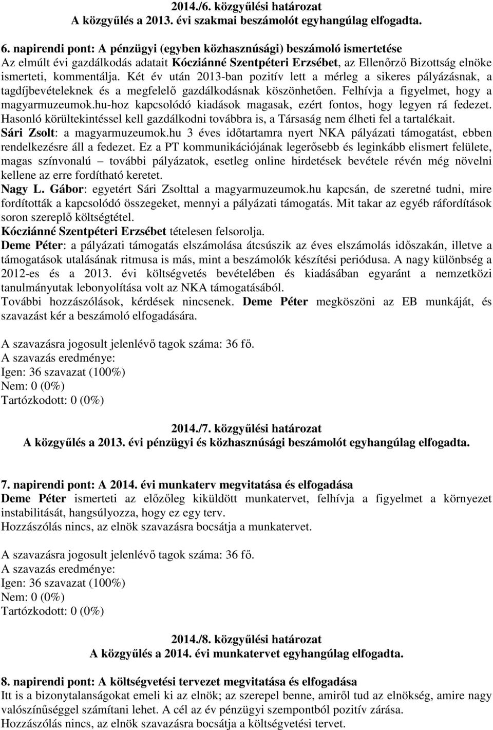 Két év után 2013-ban pozitív lett a mérleg a sikeres pályázásnak, a tagdíjbevételeknek és a megfelelő gazdálkodásnak köszönhetően. Felhívja a figyelmet, hogy a magyarmuzeumok.