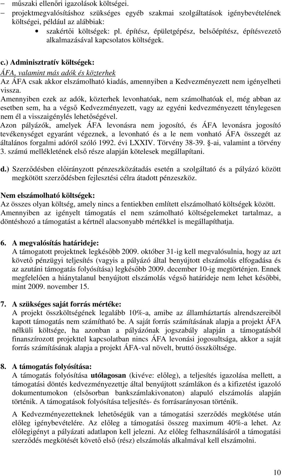 ) Adminisztratív költségek: ÁFA, valamint más adók és közterhek Az ÁFA csak akkor elszámolható kiadás, amennyiben a Kedvezményezett nem igényelheti vissza.