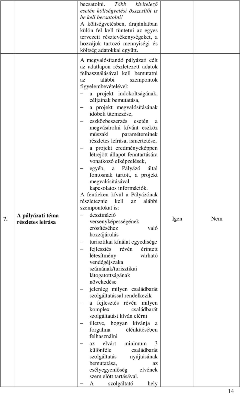 A pályázati téma részletes leírása A megvalósítandó pályázati célt az adatlapon részletezett adatok felhasználásával kell bemutatni az alábbi szempontok figyelembevételével: a projekt