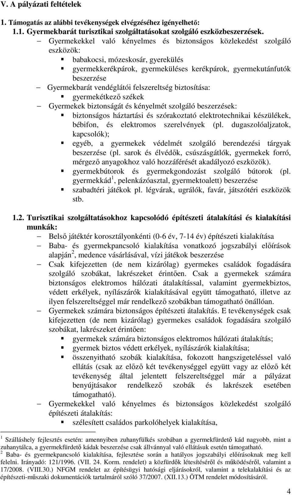 vendéglátói felszereltség biztosítása: gyermekétkezı székek Gyermekek biztonságát és kényelmét szolgáló beszerzések: biztonságos háztartási és szórakoztató elektrotechnikai készülékek, bébifon, és