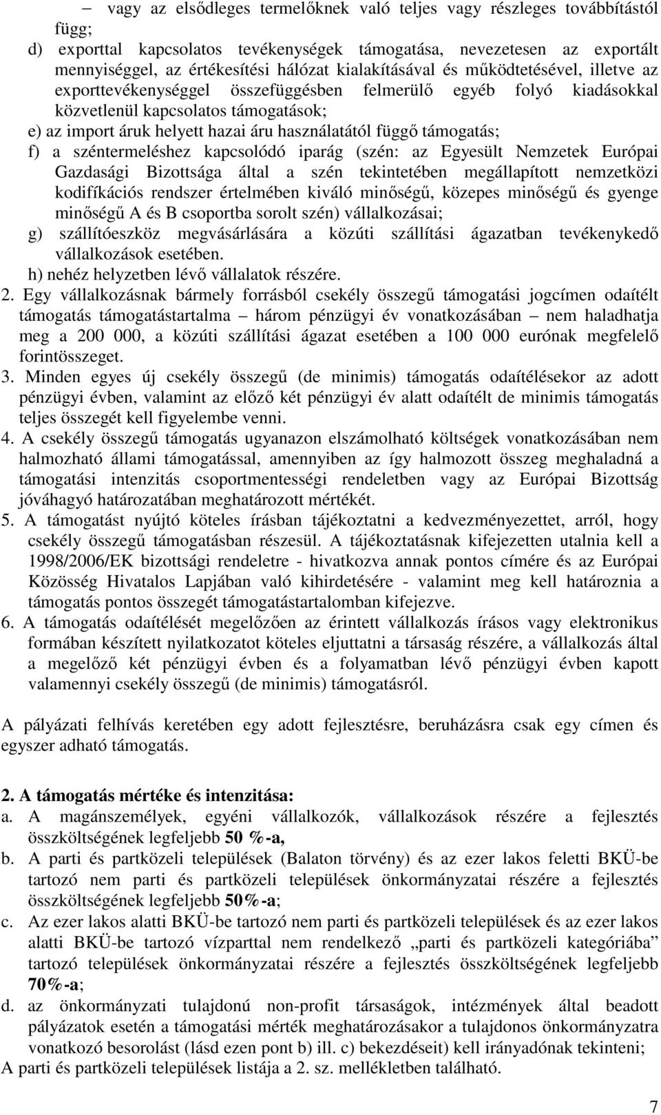 használatától függı támogatás; f) a széntermeléshez kapcsolódó iparág (szén: az Egyesült Nemzetek Európai Gazdasági Bizottsága által a szén tekintetében megállapított nemzetközi kodifíkációs rendszer