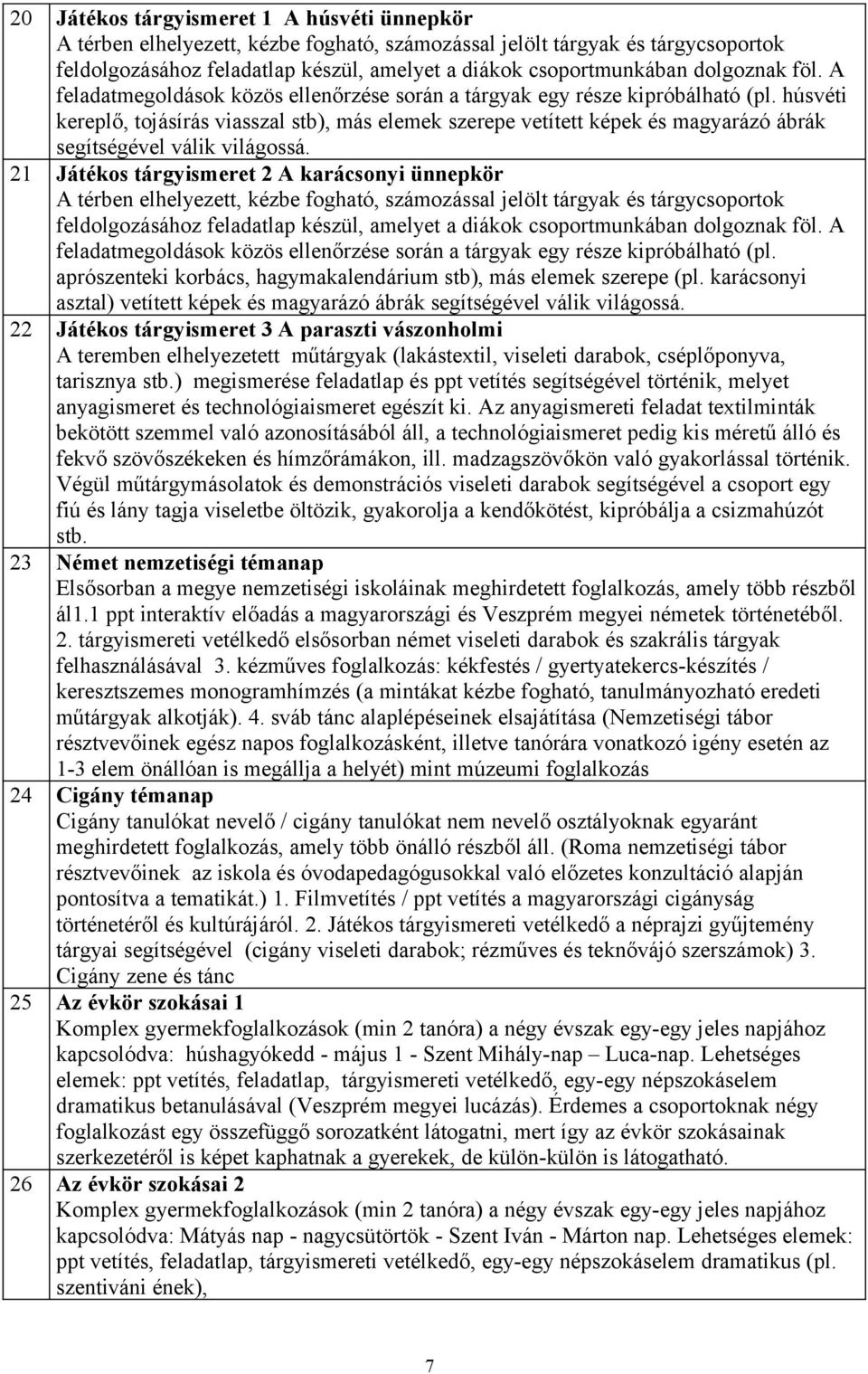 húsvéti kereplő, tojásírás viasszal stb), más elemek szerepe vetített képek és magyarázó ábrák segítségével válik világossá.