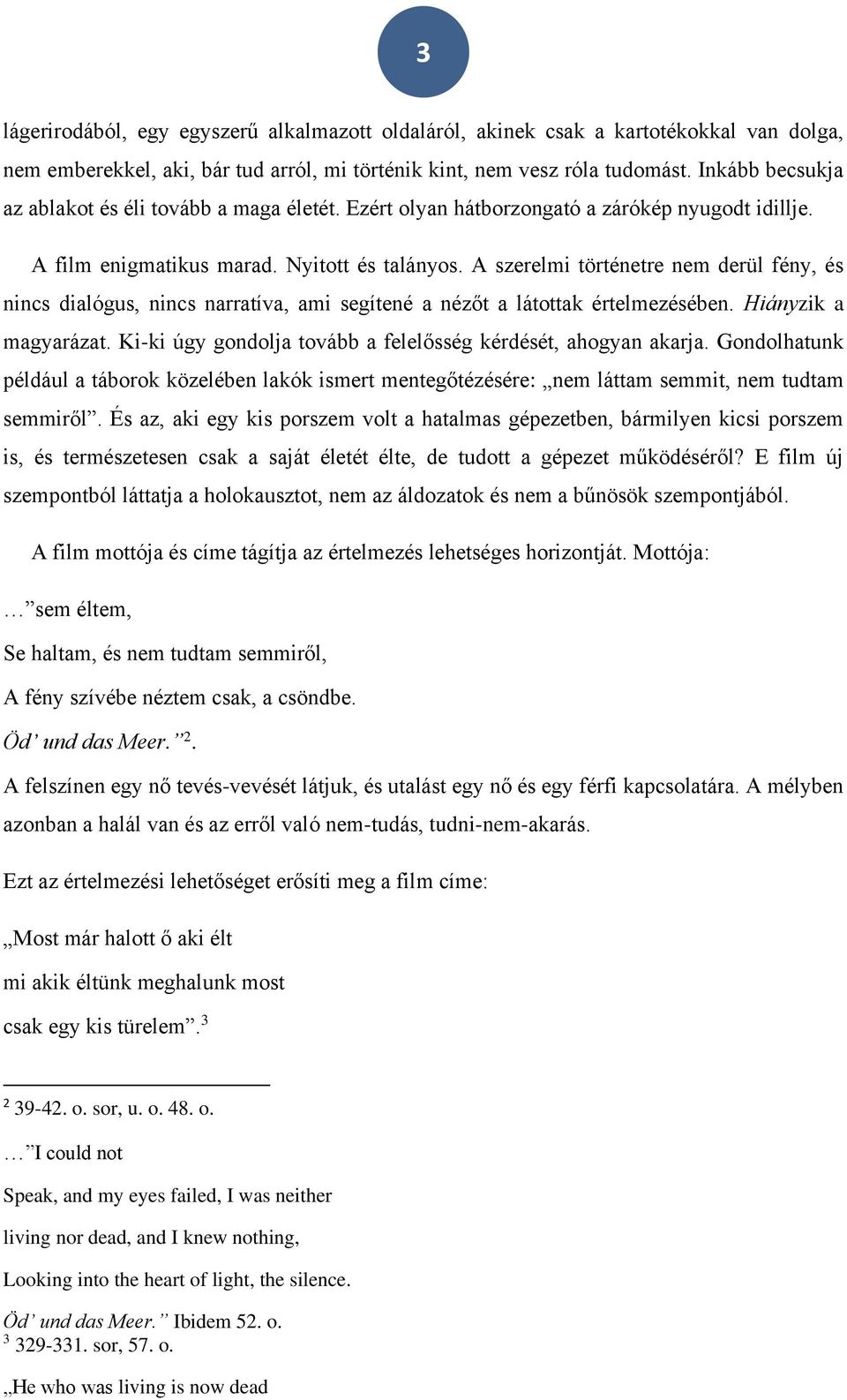 A szerelmi történetre nem derül fény, és nincs dialógus, nincs narratíva, ami segítené a nézőt a látottak értelmezésében. Hiányzik a magyarázat.