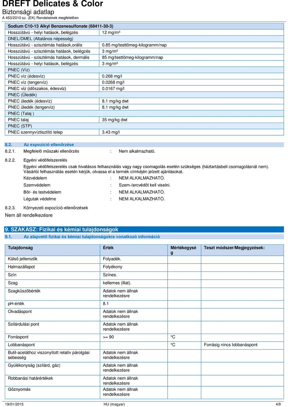 talaj PNEC (STP) PNEC szennyvíztisztító telep 12 mg/m³ 0.85 mg/testtömeg-kilogramm/nap 3 mg/m³ 85 mg/testtömeg-kilogramm/nap 3 mg/m³ 0.268 mg/l 0.0268 mg/l 0.0167 mg/l 8.1 mg/kg dwt 8.