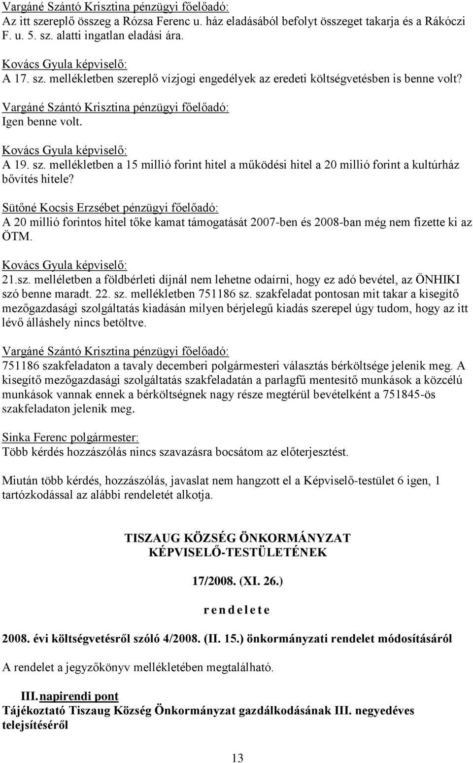 Kovács Gyula képviselő: A 19. sz. mellékletben a 15 millió forint hitel a működési hitel a 20 millió forint a kultúrház bővítés hitele?