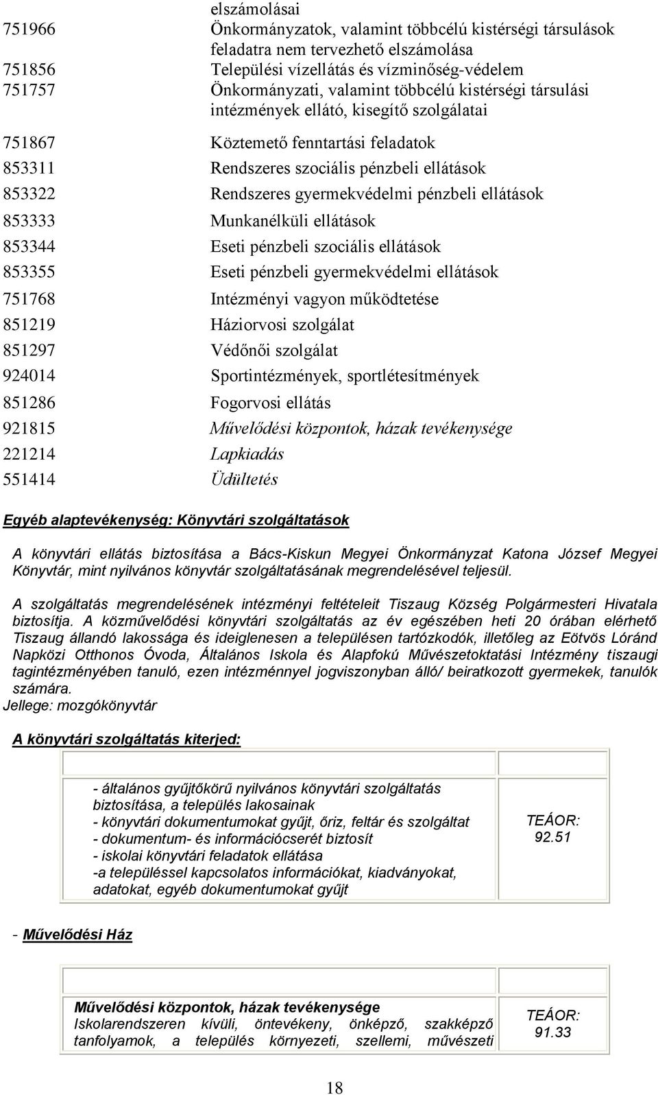 ellátások 853333 Munkanélküli ellátások 853344 Eseti pénzbeli szociális ellátások 853355 Eseti pénzbeli gyermekvédelmi ellátások 751768 Intézményi vagyon működtetése 851219 Háziorvosi szolgálat