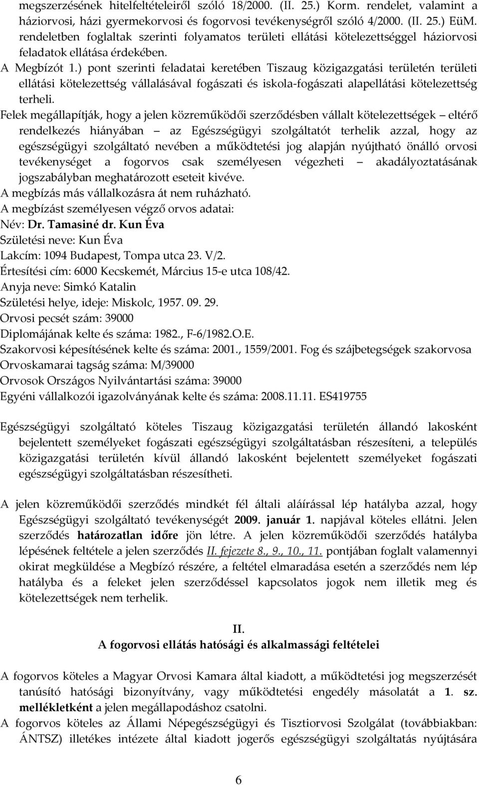 ) pont szerinti feladatai keretében Tiszaug közigazgatási területén területi ellátási kötelezettség vállalásával fogászati és iskola-fogászati alapellátási kötelezettség terheli.