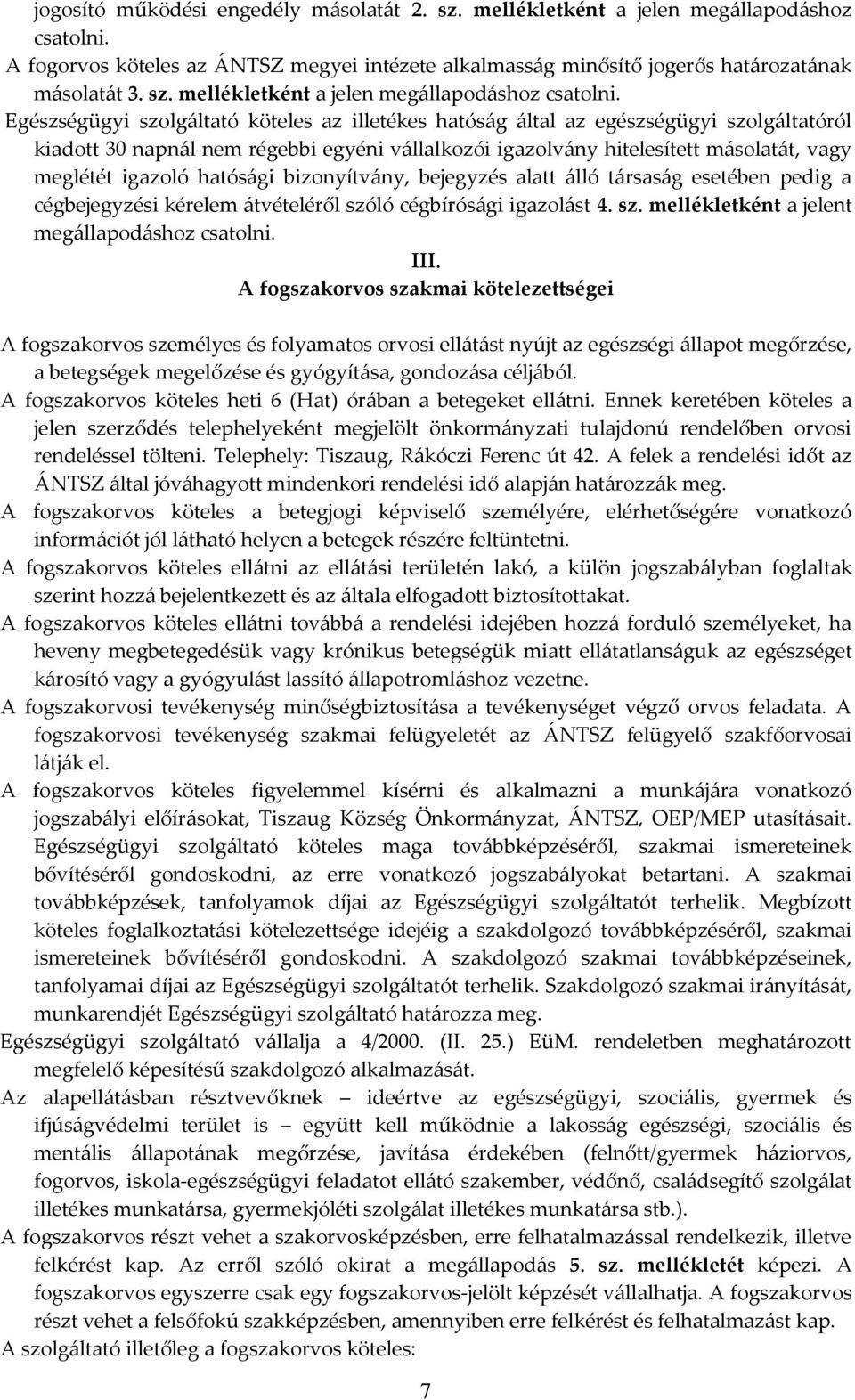 Egészségügyi szolgáltató köteles az illetékes hatóság által az egészségügyi szolgáltatóról kiadott 30 napnál nem régebbi egyéni vállalkozói igazolvány hitelesített másolatát, vagy meglétét igazoló